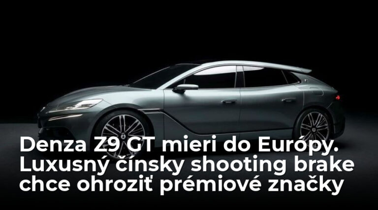 Denza Z9 GT: Luxusný čínsky shooting brake prichádza do Európy - Novinky - Auto - Pravda