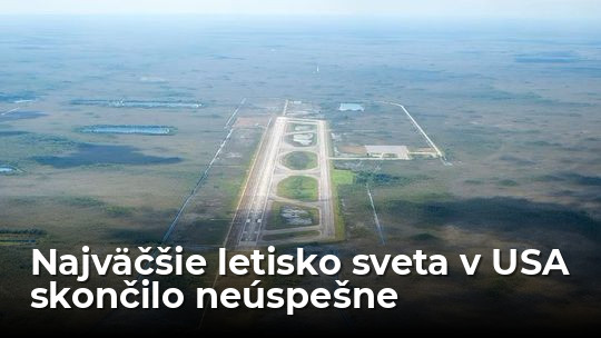 V USA chceli postaviť najväčšie letisko sveta. Megalomanský projekt skončil ‘v močiari‘ - Magazín - Auto - Pravda