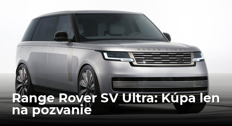 Na kúpu Range Rover SV Ultra potrebujete pozávací dopis. Ako Harry Potter