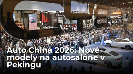 VIDEO: Navštívte s nami autosalón v Pekingu - Novinky - Auto - Pravda
