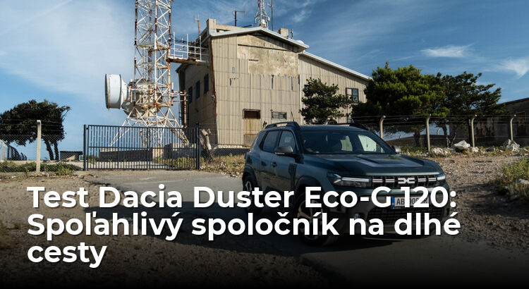 Test Dacia Duster Eco-G 120: Na všetky svetové strany až ku koncu Európy